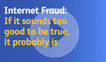 Internet Fraud: If it sounds too good to be true, it probably is.